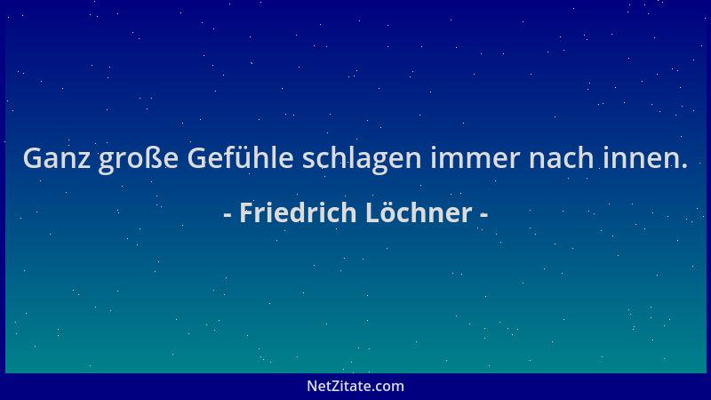 Friedrich Löchner - Ganz große Gefühle schlagen immer nach innen....