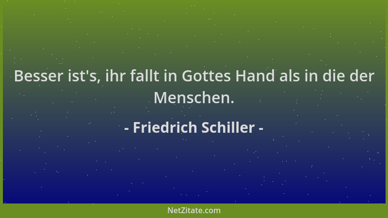 Friedrich Schiller - Besser ist 's, ihr fallt in Gottes Hand als in die der Menschen....