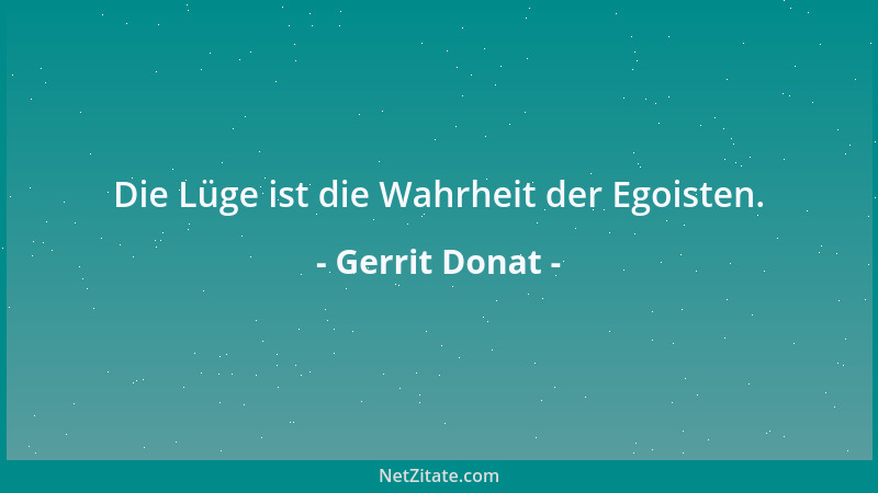 Gerrit Donat - Die Lüge ist die Wahrheit der Egoisten....