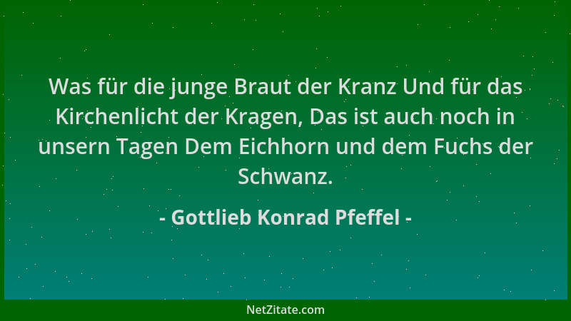 Gottlieb Konrad Pfeffel - Was für die junge Braut der Kranz Und für das Kirchenlicht der Kragen, Das ist auch noch in unser...