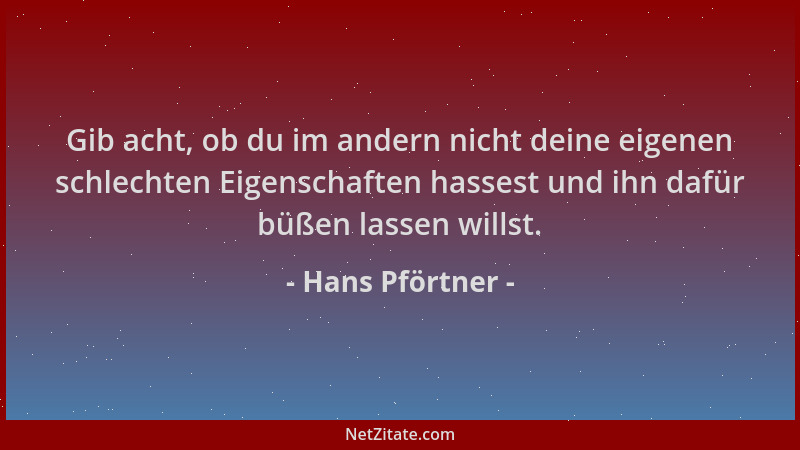 Hans Pförtner - Gib acht, ob du im andern nicht deine eigenen schlechten Eigenschaften hassest und ihn dafür büßen lassen w...