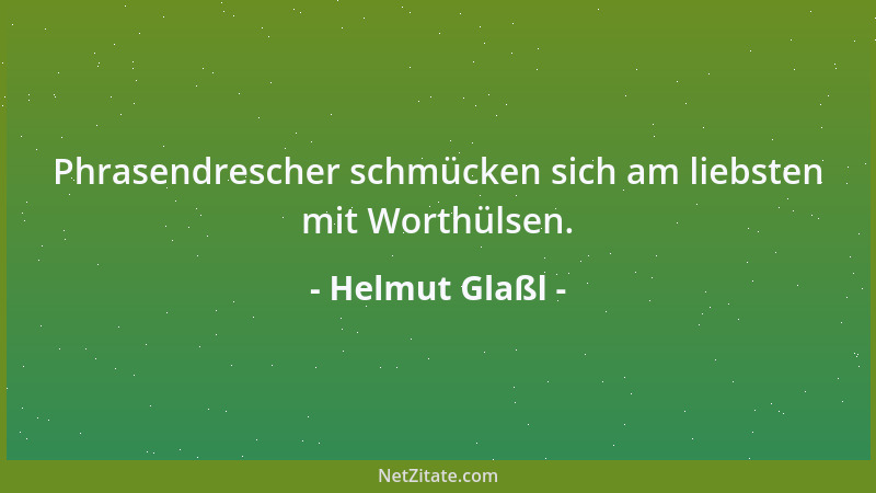Helmut Glaßl - Phrasendrescher schmücken sich am liebsten mit Worthülsen....