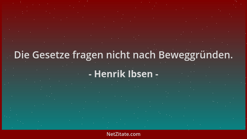 Henrik Ibsen - Die Gesetze fragen nicht nach Beweggründen....