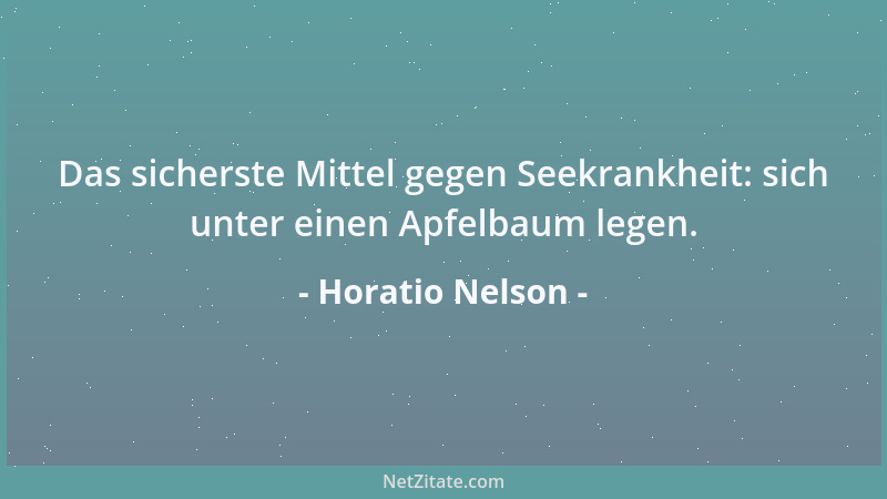 Horatio Nelson - Das sicherste Mittel gegen Seekrankheit: sich unter einen Apfelbaum legen....