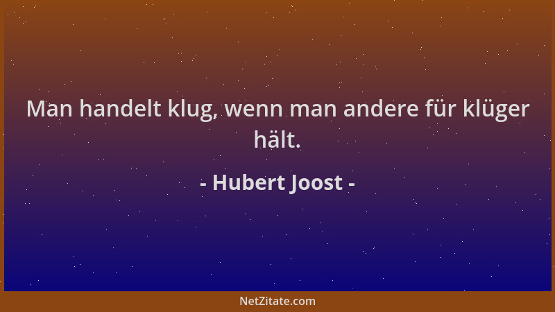 Hubert Joost - Man handelt klug, wenn man andere für klüger hält....