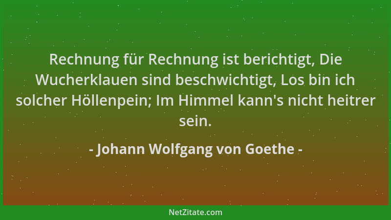 Johann Wolfgang von Goethe - Rechnung für Rechnung ist berichtigt, Die Wucherklauen sind beschwichtigt, Los bin ich solcher...