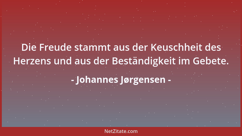 Johannes Jørgensen - Die Freude stammt aus der Keuschheit des Herzens und aus der Beständigkeit im Gebete....
