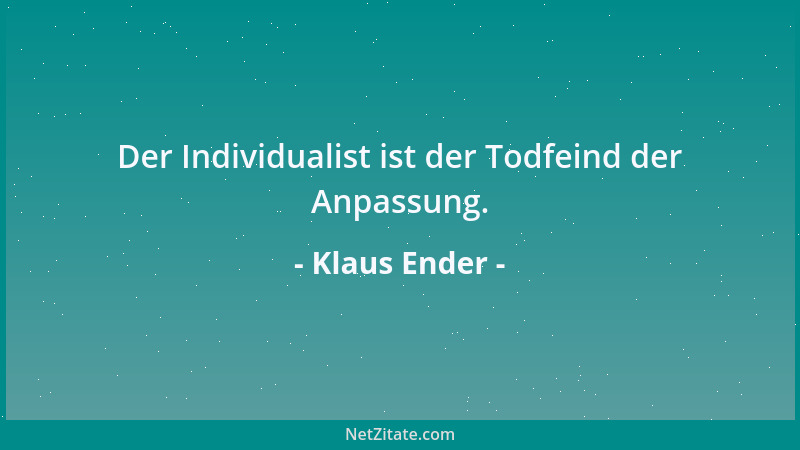 Klaus Ender - Der Individualist ist der Todfeind der Anpassung....