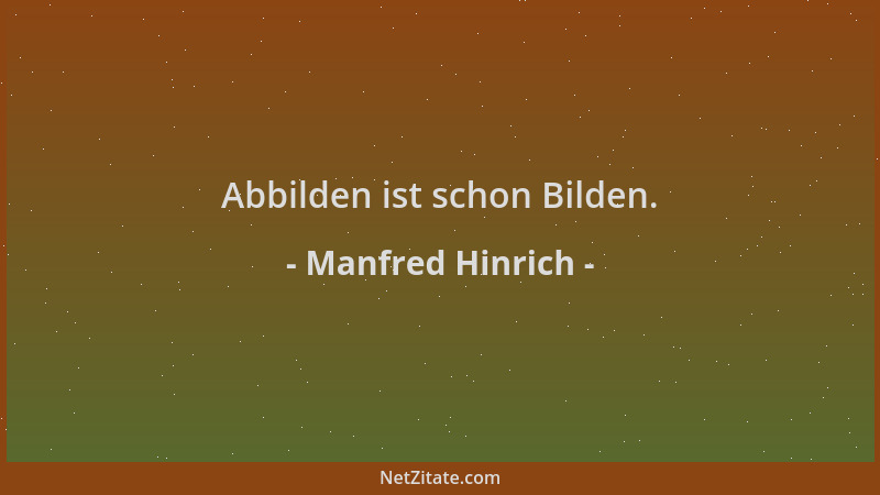 Manfred Hinrich - Abbilden ist schon Bilden....