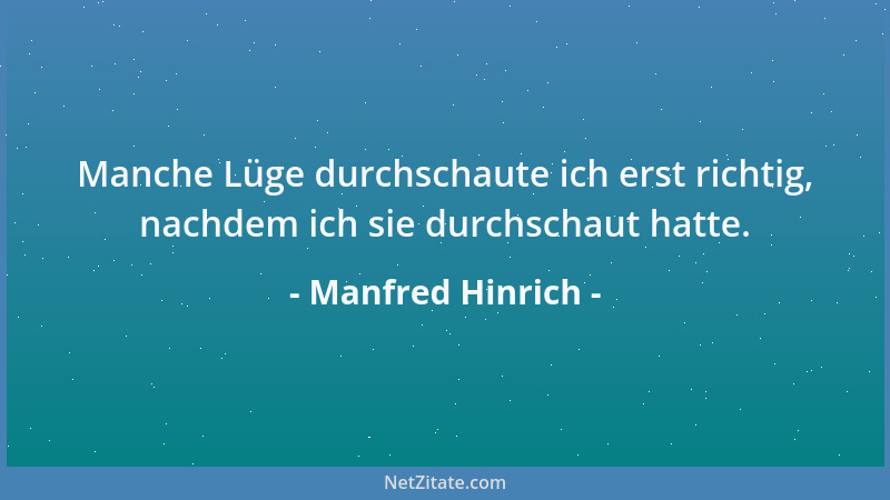 Manfred Hinrich - Manche Lüge durchschaute ich erst richtig, nachdem ich sie durchschaut hatte....