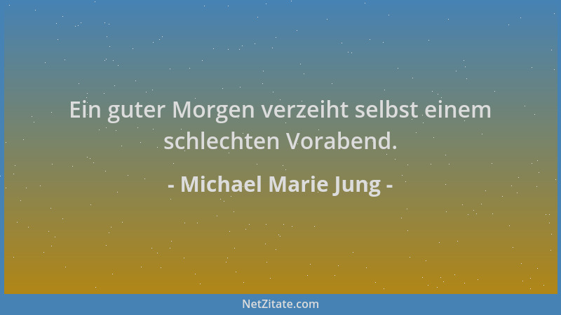 Michael Marie Jung - Ein guter Morgen verzeiht selbst einem schlechten Vorabend....