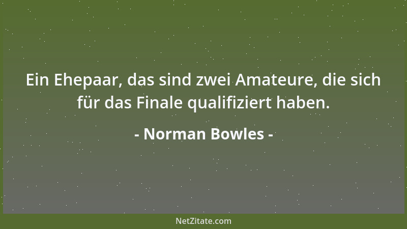 Norman Bowles - Ein Ehepaar, das sind zwei Amateure, die sich für das Finale qualifiziert haben....