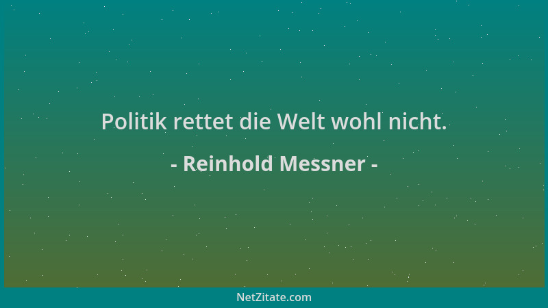 Reinhold Messner - Politik rettet die Welt wohl nicht....