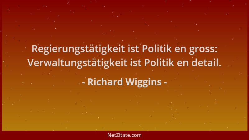 Richard Wiggins - Regierungstätigkeit ist Politik en gross: Verwaltungstätigkeit ist Politik en detail....