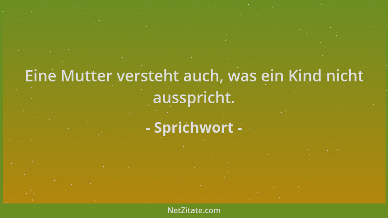 Sprichwort - Eine Mutter versteht auch, was ein Kind nicht ausspricht....