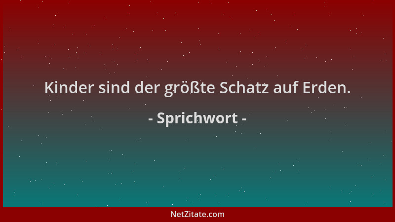 Sprichwort - Kinder sind der größte Schatz auf Erden....