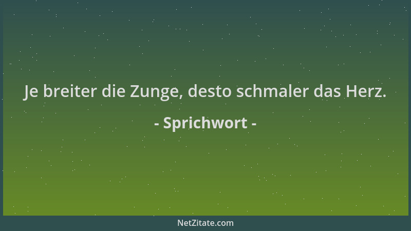 Sprichwort - Je breiter die Zunge, desto schmaler das Herz....