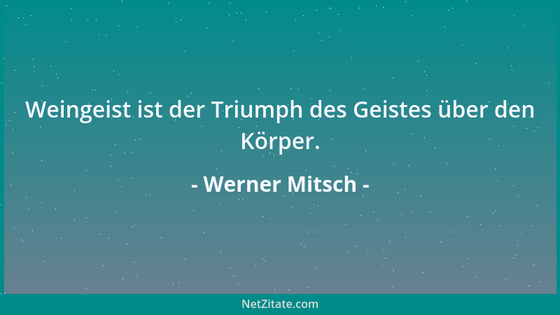 Werner Mitsch - Weingeist ist der Triumph des Geistes über den Körper....