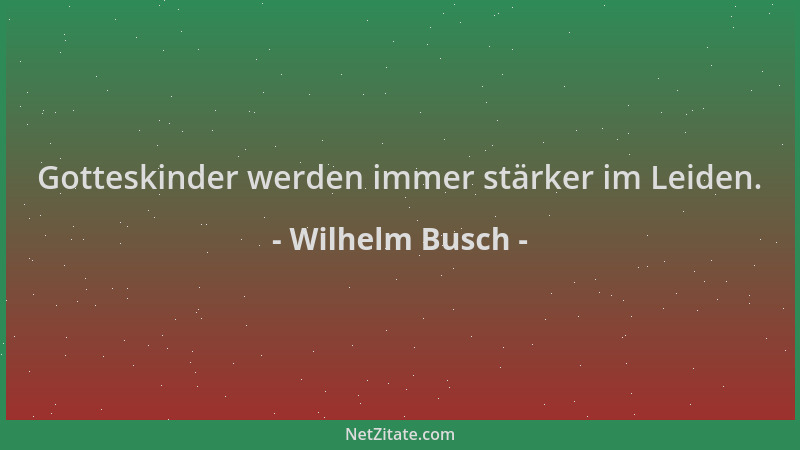 Wilhelm Busch - Gotteskinder werden immer stärker im Leiden....