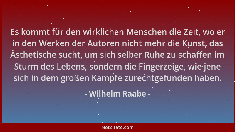 Wilhelm Raabe - Es kommt für den wirklichen Menschen die Zeit, wo er in den Werken der Autoren nicht mehr die Kunst, das Äs...