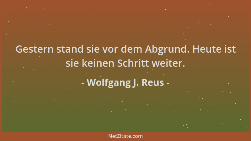 Wolfgang J. Reus - Gestern stand sie vor dem Abgrund. Heute ist sie keinen Schritt weiter....