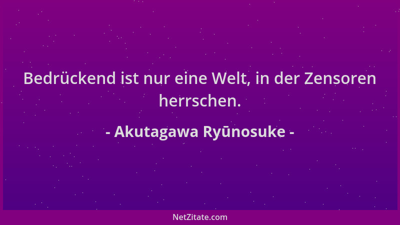 Akutagawa Ryūnosuke - Bedrückend ist nur eine Welt, in der Zensoren herrschen....