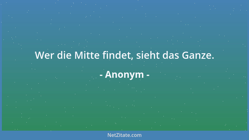 Anonym - Wer die Mitte findet, sieht das Ganze....