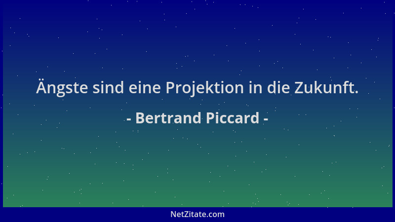 Bertrand Piccard - Ängste sind eine Projektion in die Zukunft....