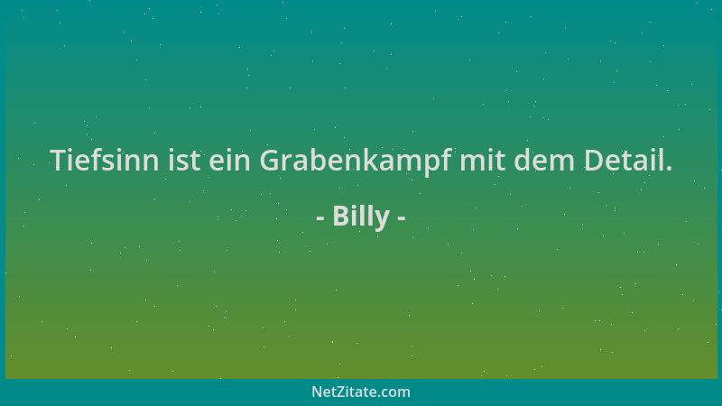Billy - Tiefsinn ist ein Grabenkampf mit dem Detail....