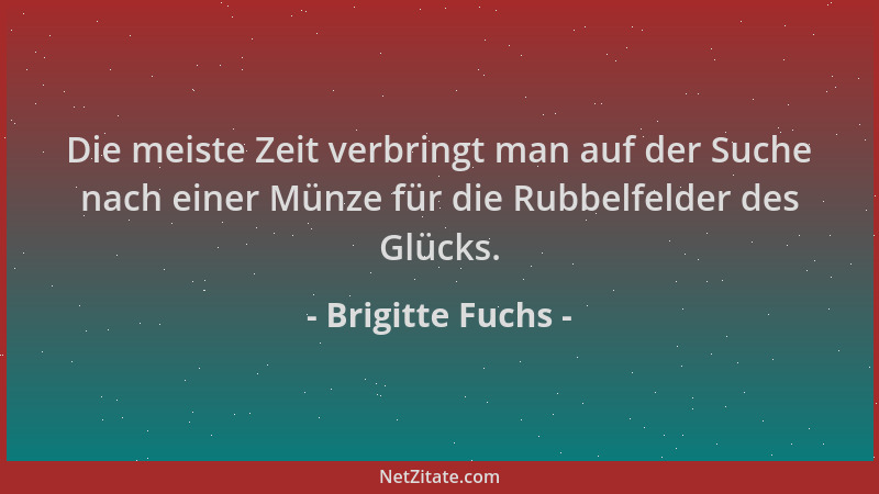 Brigitte Fuchs - Die meiste Zeit verbringt man auf der Suche nach einer Münze für die Rubbelfelder des Glücks....
