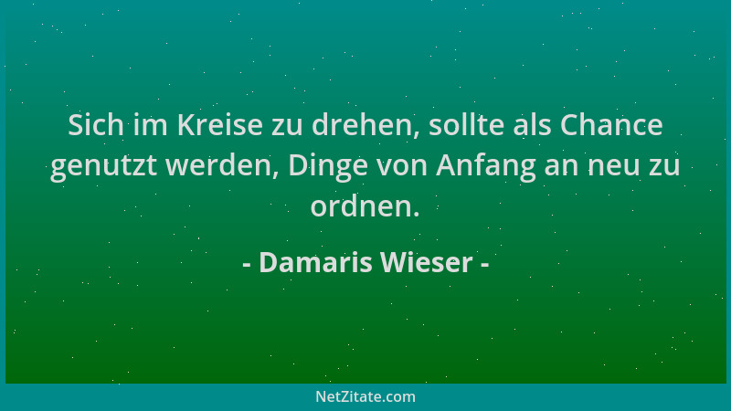 Damaris Wieser - Sich im Kreise zu drehen, sollte als Chance genutzt werden, Dinge von Anfang an neu zu ordnen....