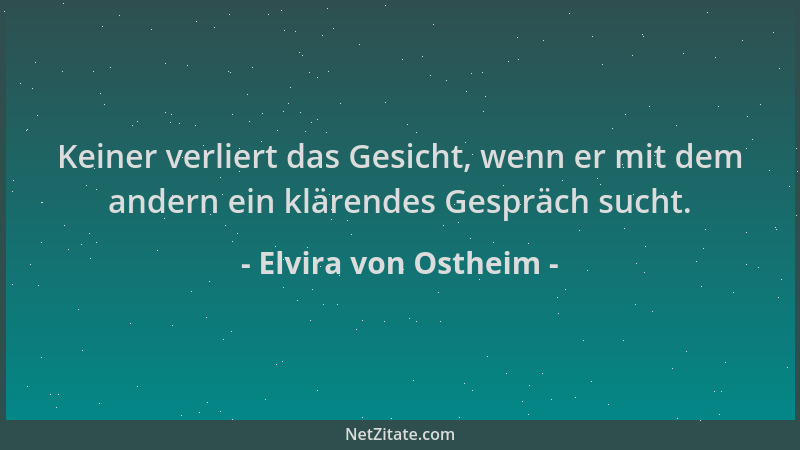 Elvira von Ostheim - Keiner verliert das Gesicht, wenn er mit dem andern ein klärendes Gespräch sucht....