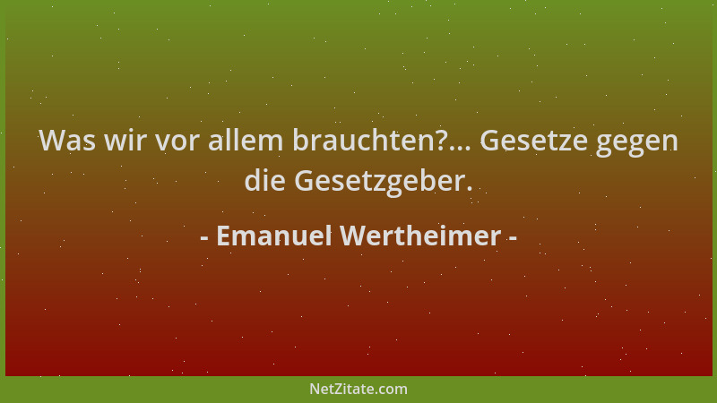 Emanuel Wertheimer - Was wir vor allem brauchten?... Gesetze gegen die Gesetzgeber....