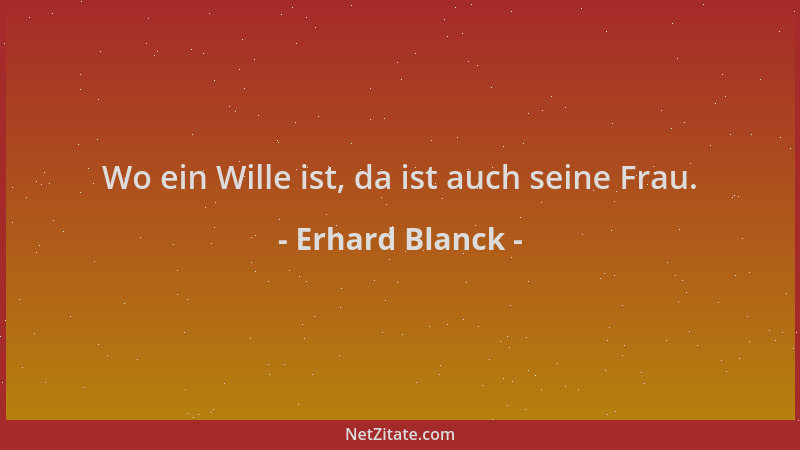 Erhard Blanck - Wo ein Wille ist, da ist auch seine Frau....