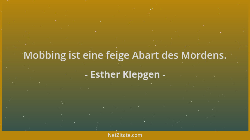 Esther Klepgen - Mobbing ist eine feige Abart des Mordens....