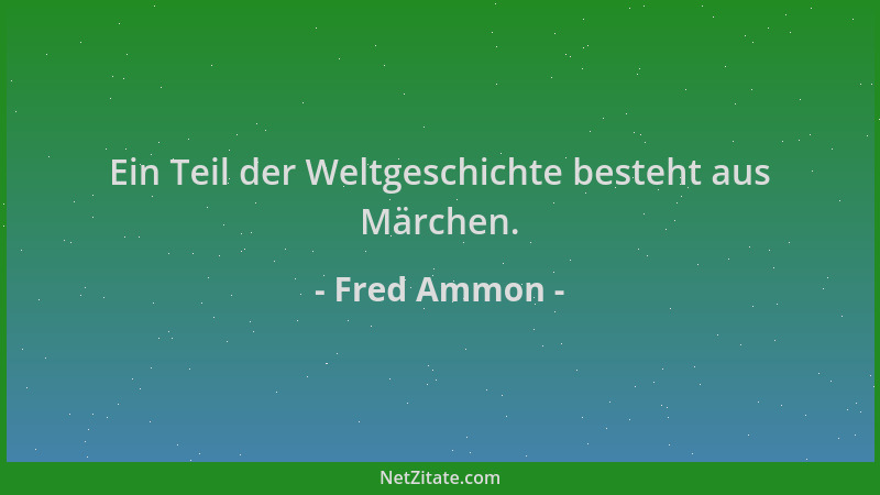 Fred Ammon - Ein Teil der Weltgeschichte besteht aus Märchen....