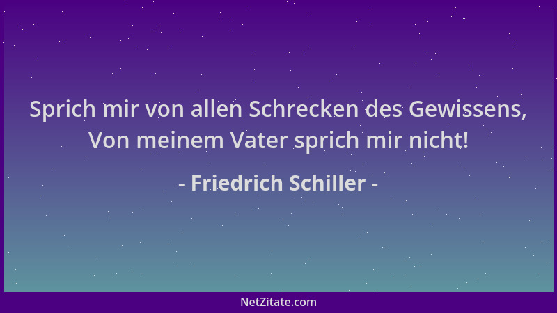 Friedrich Schiller - Sprich mir von allen Schrecken des Gewissens, Von meinem Vater sprich mir nicht!...