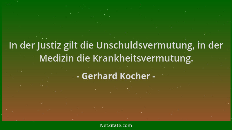 Gerhard Kocher - In der Justiz gilt die Unschuldsvermutung, in der Medizin die Krankheitsvermutung....