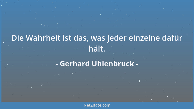 Gerhard Uhlenbruck - Die Wahrheit ist das, was jeder einzelne dafür hält....