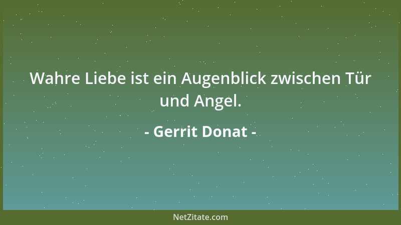 Gerrit Donat - Wahre Liebe ist ein Augenblick zwischen Tür und Angel....