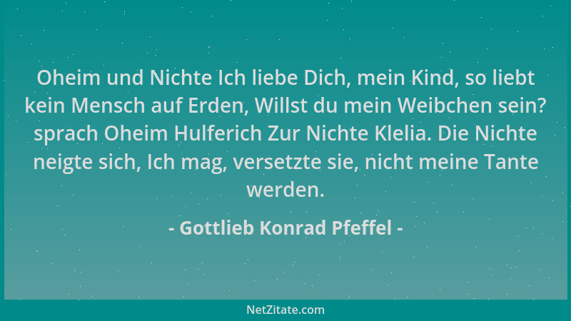 Gottlieb Konrad Pfeffel - Oheim und Nichte Ich liebe Dich, mein Kind, so liebt kein Mensch auf Erden, Willst du mein Weibch...