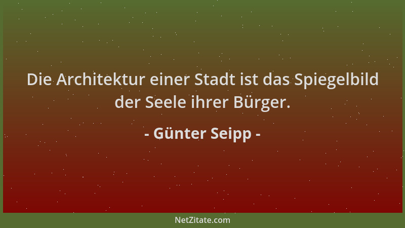 Günter Seipp - Die Architektur einer Stadt ist das Spiegelbild der Seele ihrer Bürger....