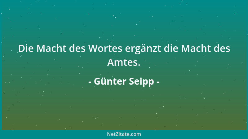 Günter Seipp - Die Macht des Wortes ergänzt die Macht des Amtes....