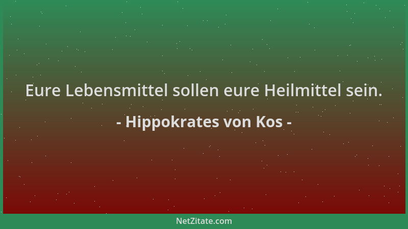 Hippokrates von Kos - Eure Lebensmittel sollen eure Heilmittel sein....