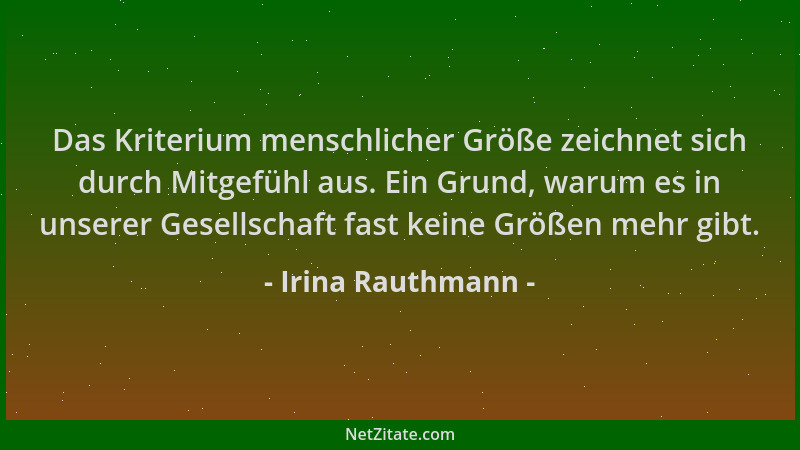 Irina Rauthmann - Das Kriterium menschlicher Größe zeichnet sich durch Mitgefühl aus. Ein Grund, warum es in unserer Gesell...