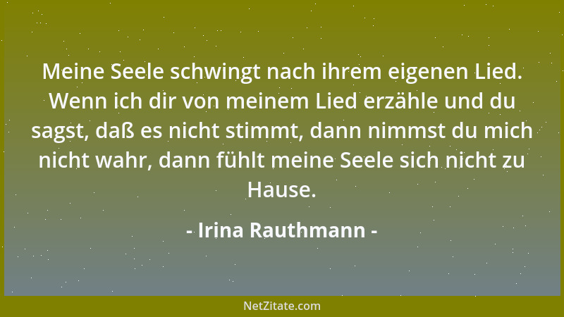 Irina Rauthmann - Meine Seele schwingt nach ihrem eigenen Lied. Wenn ich dir von meinem Lied erzähle und du sagst, daß es n...