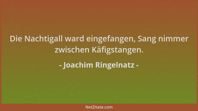 Joachim Ringelnatz - Die Nachtigall ward eingefangen, Sang nimmer zwischen Käfigstangen....