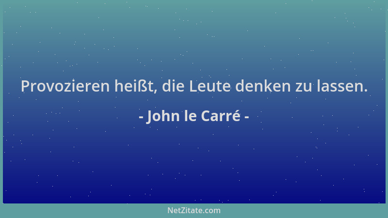 John le Carré - Provozieren heißt, die Leute denken zu lassen....