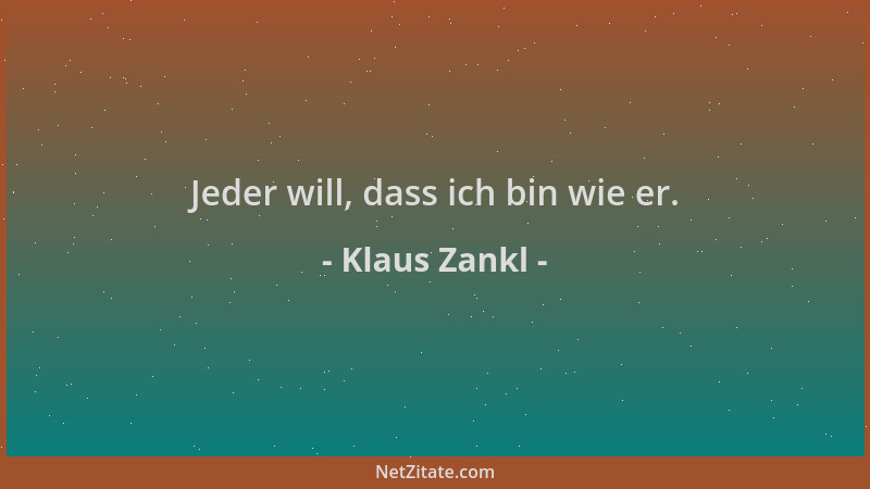 Klaus Zankl - Jeder will, dass ich bin wie er....