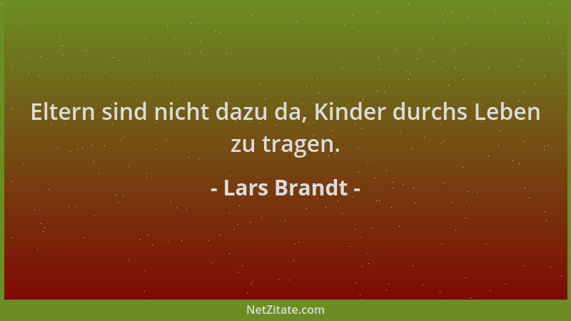 Lars Brandt - Eltern sind nicht dazu da, Kinder durchs Leben zu tragen....